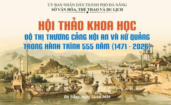 Hội An và xứ Quảng - Di sản lịch sử, động lực phát triển Đà Nẵng hôm nay